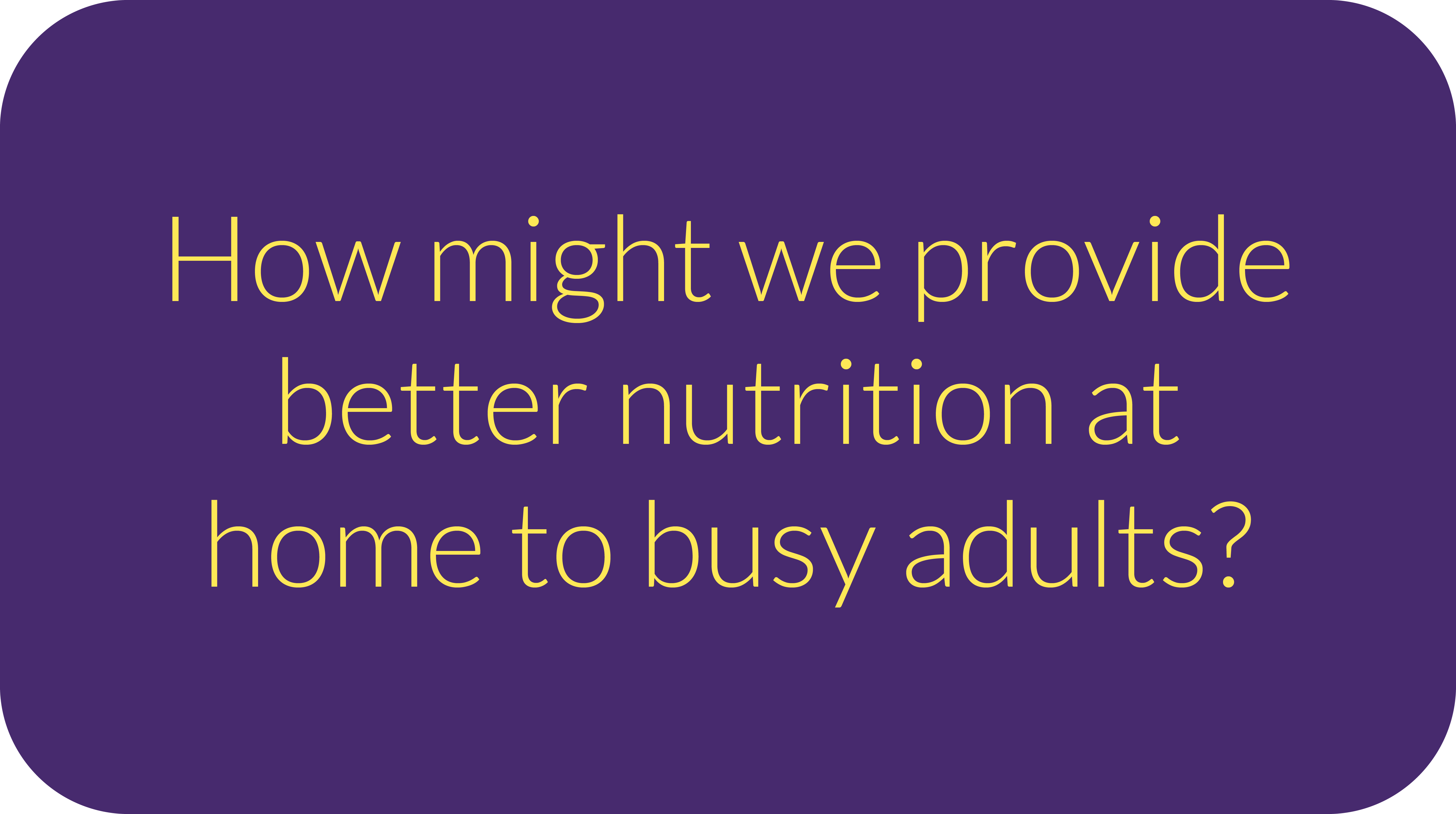 How might we provide better nutrition at home to busy adults?